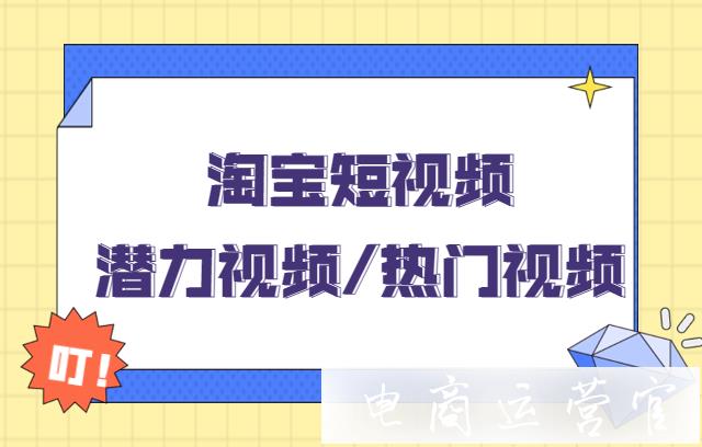 淘寶短視頻的潛力視頻 熱門視頻是什么?如何查看自己的潛力 熱門視頻?